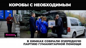 В ХИМКАХ СОБРАЛИ ОЧЕРЕДНУЮ ПАРТИЮ ГУМАНИТАРНОЙ ПОМОЩИ