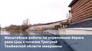 Масштабные работы по укреплению берега реки Цны в поселке Тригуляй Тамбовской области завершены