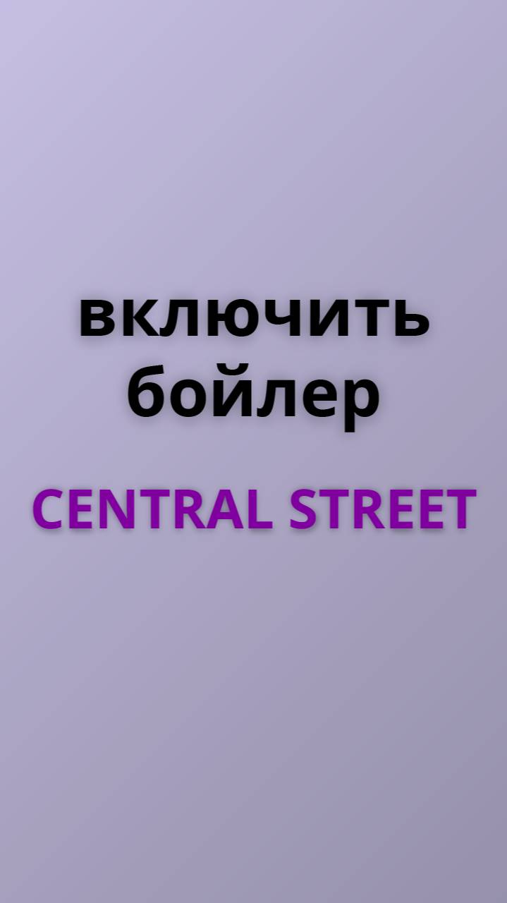 Central street включить бойлер