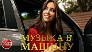 МУЗЫКА В МАШИНУ ✪ 38 ✪ СБОРНИК СУПЕР ХИТОВ В ДОРОГУ ✪ ПОПУЛЯРНЫЕ ХИТЫ  РУССКОГО РАДИО  ✪
