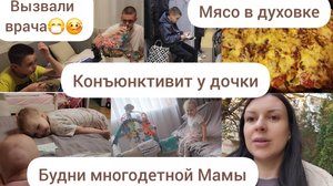 ВЫЗВАЛИ ВРАЧА😷🤒/МЯСО В ДУХОВКЕ/КОНЪЮНКТИВИТ У ДОЧКИ/БУДНИ МНОГОДЕТНОЙ МАМЫ
