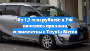 От 1,7 млн рублей: в РФ начались продажи семиместных Toyota Sienta