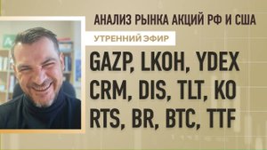 Анализ рынка акций РФ и США/ GAZP, LKOH, YDEX, CRM, DIS, TLT, KO/ RTS, BR, BTC, TTF