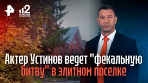 Актер Устинов четыре года ведет "фекальную битву" с соседом в элитном поселке