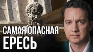 Величайшая ересь, угрожающая Церкви