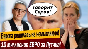 Европа решилась на немыслимое! 10 миллионов ЕВРО за Путина!