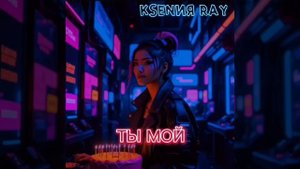 KSENИЯ RAY - ТЫ МОЙ