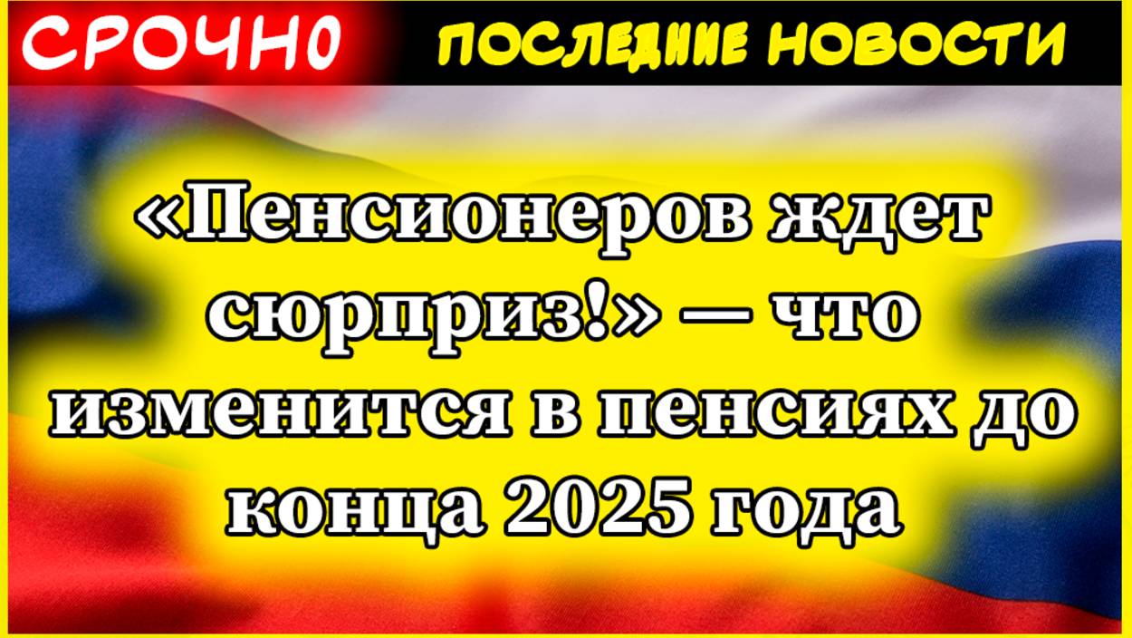 «Пенсионеров ждет сюрприз!» — что изменится в пенсиях до конца 2025 года смотреть онлайн
