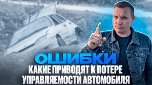 Ошибки водителей, которые приводят к потере управления автомобилем.