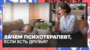Зачем психотерапевт, если есть друзья? | Психолог vs психотерапевт | Доктор 24