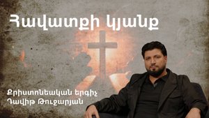 Հավատքի կյանք Դավիթ Թուջարյան