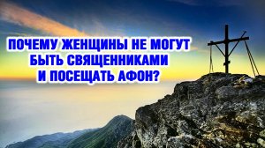Почему женщины не могут быть священниками и посещать Афон?