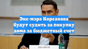 Экс-мэра Корсакова будут судить за покупку дома за бюджетный счет