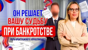 Он решает вашу судьбу при банкротстве: арбитражный управляющий, его роль при банкротстве