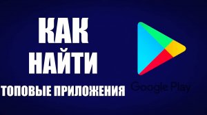 Как найти топовые приложения в Гугл Плей