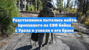 Родственники пытались найти пропавшего на СВО бойца с Урала и узнали о его браке