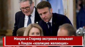 Макрон и Стармер экстренно созывают в Лондон «коалицию желающих»