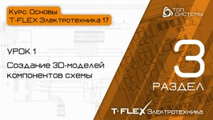 Урок 1 «Создание 3D-моделей компонентов схемы». | 3 раздел курса «Основы T-FLEX Электротехника»