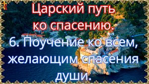 Царский путь ко спасению. 6. Поучение ко всем, желающим спасения души.