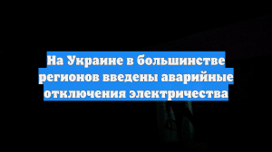 На Украине в большинстве регионов введены аварийные отключения электричества