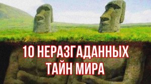 10 необъяснимых тайн и загадок человечества