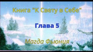 КНИГА "К СВЕТУ В СЕБЕ" Глава 5 / Магда Фьюния