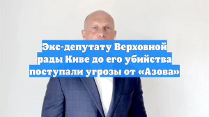Экс-депутату Верховной рады Киве до его убийства поступали угрозы от «Азова»