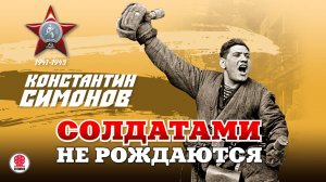 КОНСТАНТИН СИМОНОВ «СОЛДАТАМИ НЕ РОЖДАЮТСЯ». Аудиокнига. Читает Александр Бордуков