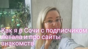 Как я в Сочи с подписчиком летала и про сайты знакомств