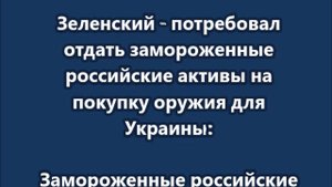 Зеленский - потребовал отдать замороженные российские активы на покупку оружия для Украины