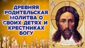 Послушай древнюю родительскую молитву о своих детях и крестниках Богу Монашеский совет мирянам