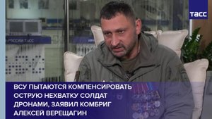 ВСУ пытаются компенсировать острую нехватку солдат дронами, заявил комбриг Алексей Верещагин