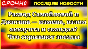 Развод Самойловой и Джигана — измена, взлом аккаунта и скандал? Что скрывают звезды