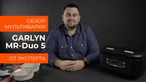 Подробный обзор мультиварки GARLYN MR-Duo 5 от эксперта