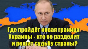 Где пройдёт новая граница Украины - кто ее разделит и решит судьбу страны