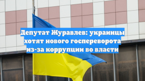 Депутат Журавлев: украинцы хотят нового госпереворота из-за коррупции во власти