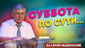 СУББОТА по СУТИ... / Валерий Мышенский | Христианские проповеди АСД