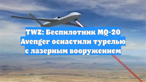 TWZ: Беспилотник MQ-20 Avenger оснастили турелью с лазерным вооружением