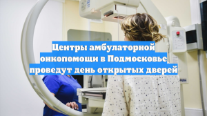 Центры амбулаторной онкопомощи в Подмосковье проведут день открытых дверей