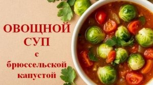 Овощной суп с брюссельской капустой. Кладезь витаминов в дни поста с восхитительным ароматом
