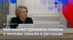 Матвиенко призвала помочь с жильем семьям в регионах
