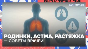 Родинки, астма, растяжка и камни в почках — советы врачей, которые стоит знать каждому