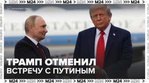 Трамп отменил встречу с Путиным в Будапеште - Москва 24