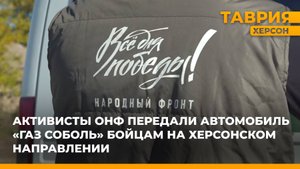 Активисты ОНФ передали автомобиль "ГАЗ Соболь" бойцам на Херсонском направлении