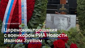 Церемония прощания с военкором РИА Новости Иваном Зуевым