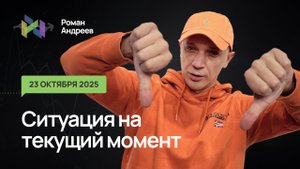 23.10.2025 Ситуация на текущий момент | Роман Андреев
