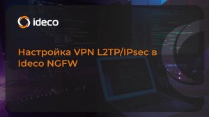 Настройка L2TP/IPsec в Ideco NGFW 21, 20, 19, 18, 17, 16