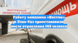 Работу компании «Восток» в Улан-Удэ приостановили после отравления 145 человек