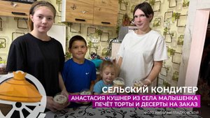 Анастасия Кушнер из села Малышенка печёт торты и десерты на заказ