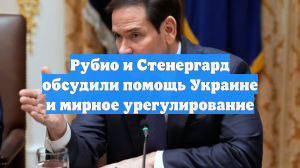 Рубио и Стенергард обсудили помощь Украине и мирное урегулирование